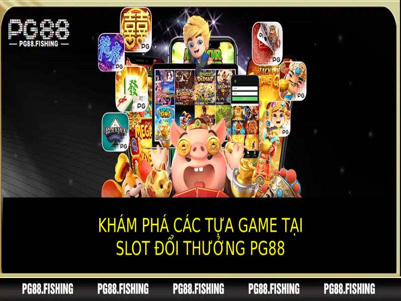 Slot Đổi Thưởng PG88: Giải Trí Đỉnh Cao, Thưởng Lớn Hấp Dẫn Khám Phá Những Tựa Game Slot Đổi Thưởng Đỉnh Cao Tại PG88
