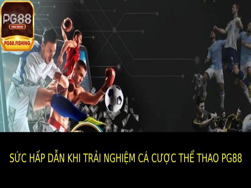 Cá Cược Thể Thao PG88 - Kèo Hấp Dẫn ,Thắng Lớn Mỗi Ngày Sự Hấp Dẫn Của Trải Nghiệm Cá Cược Thể Thao PG88