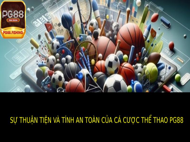 Cá Cược Thể Thao PG88 - Kèo Hấp Dẫn ,Thắng Lớn Mỗi Ngày Sự Thuận Tiện Và Tính An Toàn Của Cá Cược Thể Thao PG88