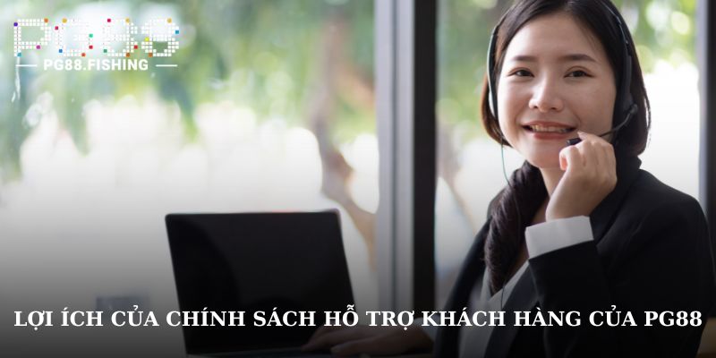 Chính Sách Hỗ Trợ Khách Hàng Của PG88 | 5 Cam Kết Uy Tín Lợi ích của chính sách hỗ trợ khách hàng của PG88