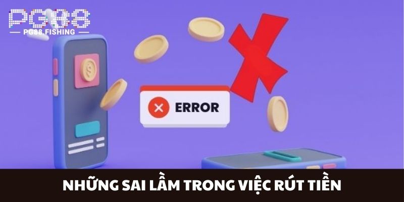 Mẹo Rút Tiền An Toàn Tại PG88 - Hướng Dẫn Chi Tiết Từ A-Z Những sai lầm trong việc rút tiền