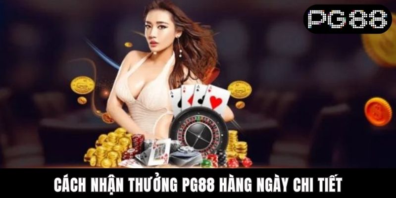 Cách Nhận Thưởng PG88 Hàng Ngày Đơn Giản Và Hiệu Quả Cách nhận thưởng PG88 hàng ngày chi tiết